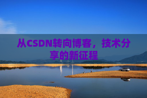 从CSDN转向博客，技术分享的新征程